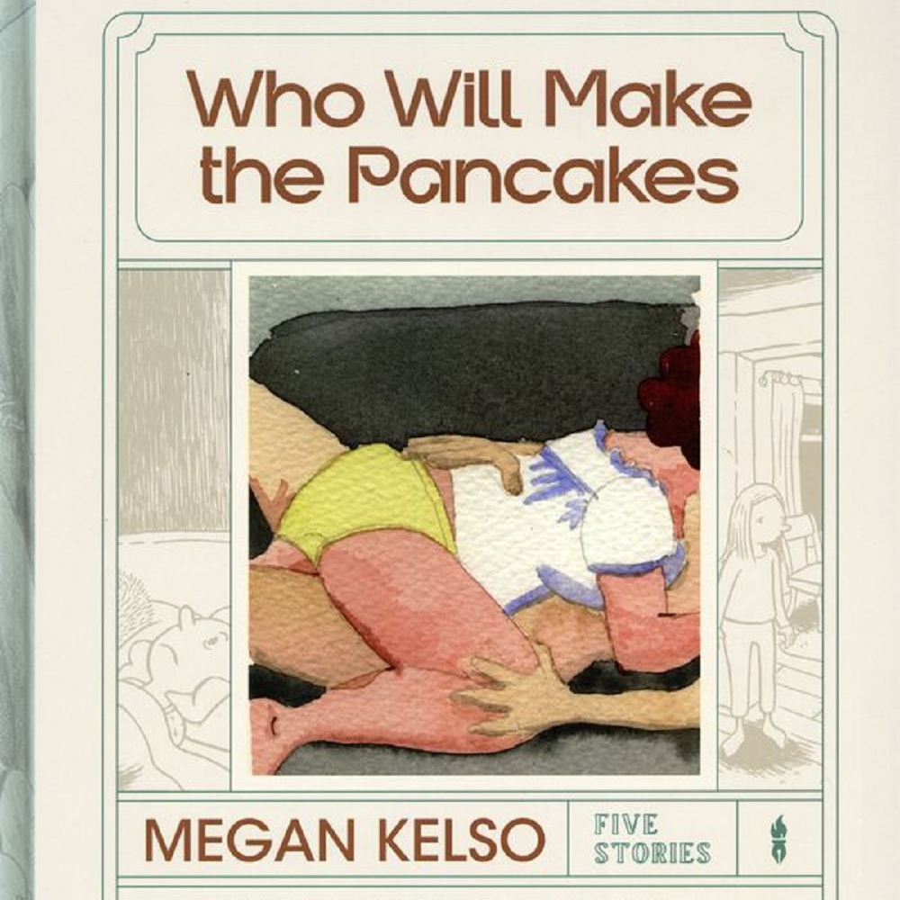 Megan Kelso: Who Will Make the Pancakes (2022, Fantagraphics Books)