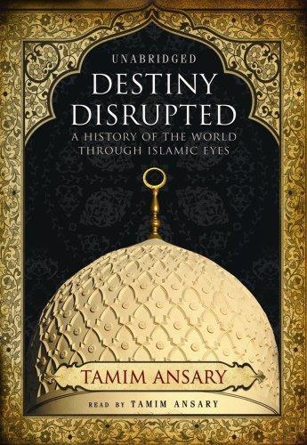 Tamim Ansary: Destiny Disrupted (2010, PublicAffairs)