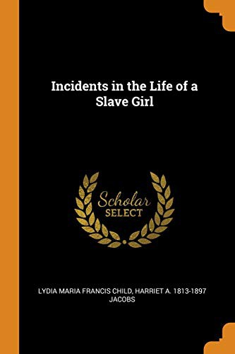 Lydia Maria Child, Harriet a 1813-1897 Jacobs: Incidents in the Life of a Slave Girl (Paperback, 2018, Franklin Classics Trade Press)