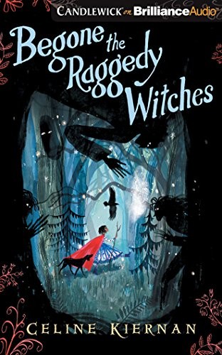 Celine Kiernan: Begone the Raggedy Witches (AudiobookFormat, 2018, Candlewick on Brilliance Audio)