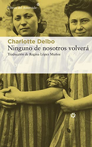 Regina López Muñoz, Charlotte Delbo: Ninguno de nosotros volverá (Paperback, 2021, Libros del Asteroide)