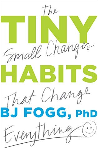 Tiny Habits: The Small Changes That Change Everything (2019, Houghton Mifflin Harcourt)