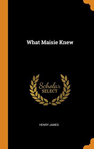 What Maisie Knew (Hardcover, 2018, Franklin Classics Trade Press)