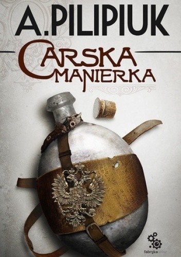 Andrzej Pilipiuk: Carska manierka (2013, Fabryka Słów)