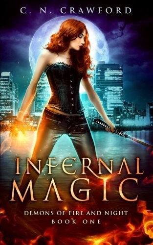 Infernal Magic: An Urban Fantasy Novel (Demons of Fire and Night) (Volume 1) (2016, CreateSpace Independent Publishing Platform)