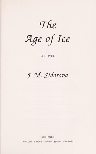 J. M. Sidorova: The Age of Ice (2013, Scribner)