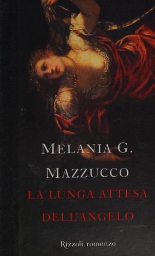 Melania G. Mazzucco: La lunga attesa dell'angelo (Italian language, 2008, Rizzoli)