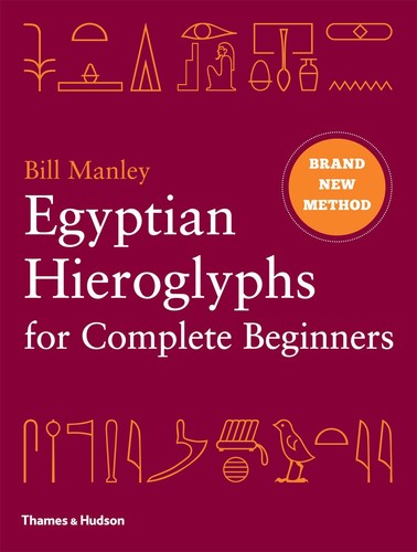Bill Manley: Egyptian Hieroglyphs for Complete Beginners (Hardcover, 2012, Thames & Hudson)