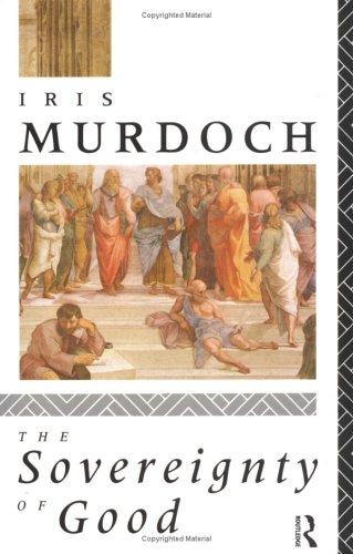 Iris Murdoch: The sovereignty of good (1991, Routledge)