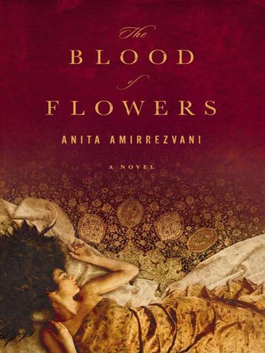 Anita Amirrezvani: The Blood of Flowers (EBook, 2007, Little, Brown and Company)