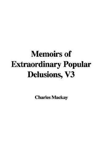 Charles Mackay: Memoirs of Extraordinary Popular Delusions (Paperback, 2006, IndyPublish.com)