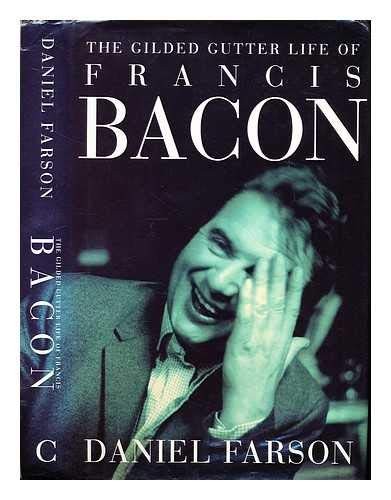 Daniel Farson: The gilded gutter life of Francis Bacon (1993, Century, Random House UK)