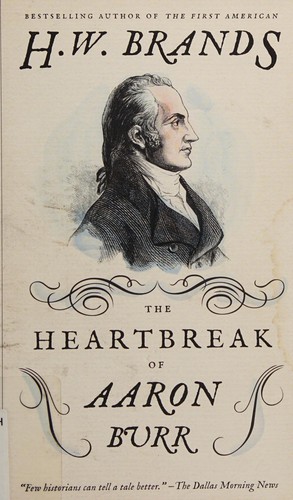 Henry William Brands: The heartbreak of Aaron Burr (2012, Anchor)