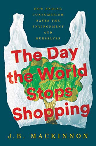 J.B. MacKinnon: The Day the World Stops Shopping (Hardcover, 2021, Ecco, Ecco Press)