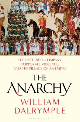 The Anarchy: The East India Company, Corporate Violence, and the Pillage of an Empire (2019, Bloomsbury Publishing)