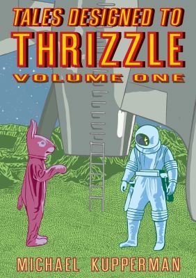 Michael Kupperman: Tales Designed to Thrizzle Volume 1
            
                Tales Designed to Thrizzle (2009, Fantagraphics Books)