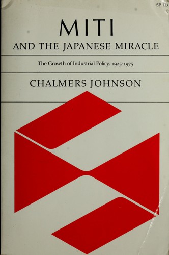 Chalmers A. Johnson: MITI and the japanese miracle (1982, Stanford university press)