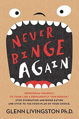 Glenn Livingston Ph.D.: Never Binge Again (Paperback, 2015, CreateSpace Independent Publishing Platform)