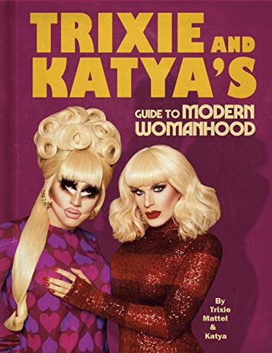 Trixie Mattel, Katya: Trixie and Katya's Guide to Modern Womanhood (Hardcover, 2020, Plume)