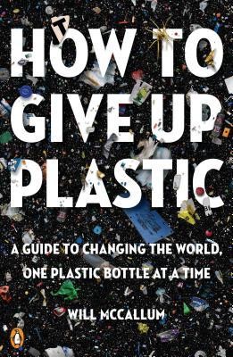 Will McCallum: How to Give Up Plastic (2018, Penguin Books)