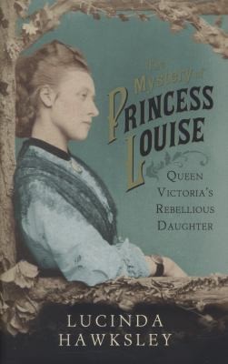 Lucinda Hawksley: The Mystery Of Princess Louise Queen Victorias Rebellious Daughter (2013, Vintage)