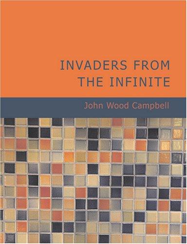 John W. Campbell: Invaders from the Infinite (Large Print Edition) (Paperback, 2007, BiblioBazaar)