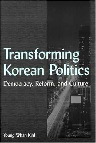 Young Whan Kihl: Transforming Korean Politics (Paperback, 2004, M.E. Sharpe)