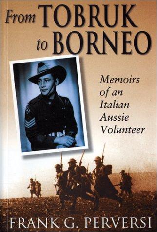 Frank G. Perversi: From Tobruk to Borneo (2002, Rosenberg)