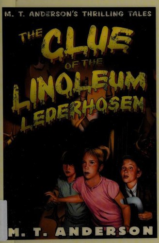 M. T. Anderson: The Clue of the Linoleum Lederhosen (2007, Harcourt Inc.)