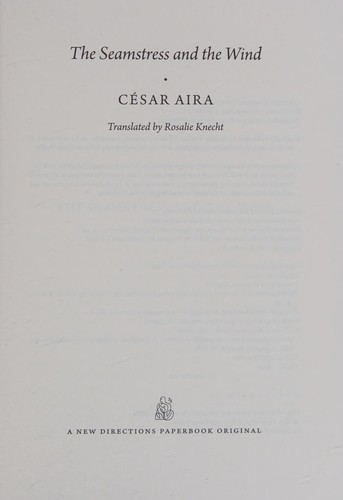 César Aira: The seamstress and the wind (2011, New Directions Books)