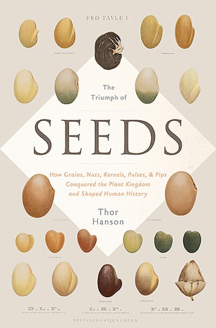 Marc Vietor, Thor Hanson: The Triumph of Seeds: How Grains, Nuts, Kernels, Pulses, and Pips Conquered the Plant Kingdom and Shaped Human History (2015, Basic Books)