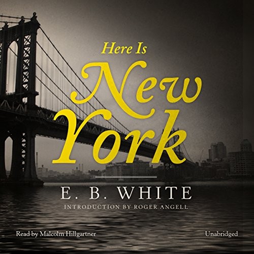 E.B. White: Here Is New York (AudiobookFormat, 2016, Blackstone Audiobooks, Blackstone Audio, Inc.)