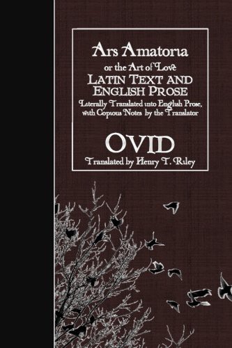 Ovid, Henry T. Riley: Ars Amatoria, or the Art of Love (Paperback, 2016, Createspace Independent Publishing Platform, CreateSpace Independent Publishing Platform)