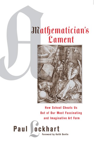 Paul Lockhart: A mathematician's lament (2009, Bellevue Literary Press)
