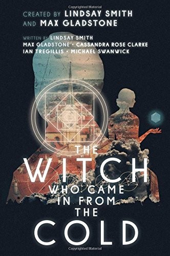 Max Gladstone, Cassandra Rose Clarke, Michael Swanwick, Ian Tregillis, Lindsay Smith: The Witch Who Came in from the Cold (2017, Gallery / Saga Press)