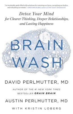 David Perlmutter, Austin Perlmutter, Kristin Loberg: Brain Wash: Detox Your Mind for Clearer Thinking, Deeper Relationships, and Lasting Happiness (2020, Little, Brown Spark)