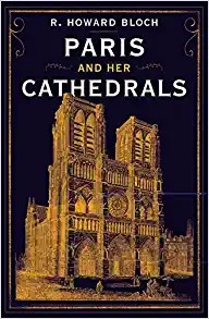 R. Howard Bloch: Paris and Her Cathedrals (2022, Liveright Publishing Corporation)