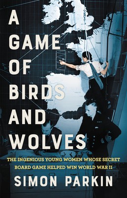 Simon Parkin: A Game of Birds and Wolves: The Ingenious Young Women Whose Secret Board Game Helped Win World War II (2020, Little, Brown and Company)