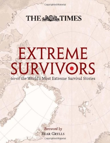 Bear Grylls: The Times Extreme Survivors: 60 of the World's Most Extreme Survival Stories (2011, HarperCollins UK)