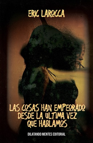 Eric LaRocca: Las cosas han empeorado desde la última vez que hablamos (Dilatando Mentes Editorial)