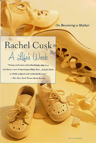 Rachel Cusk: A Life's Work (2003, Picador)