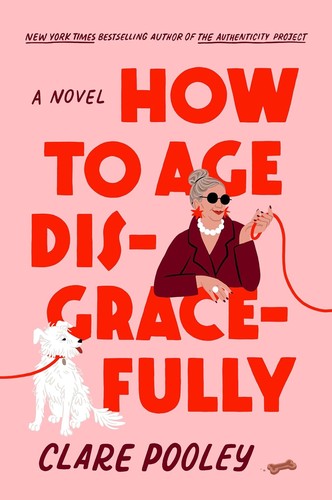 Clare Pooley: How to Age Disgracefully (2024, Penguin Publishing Group)