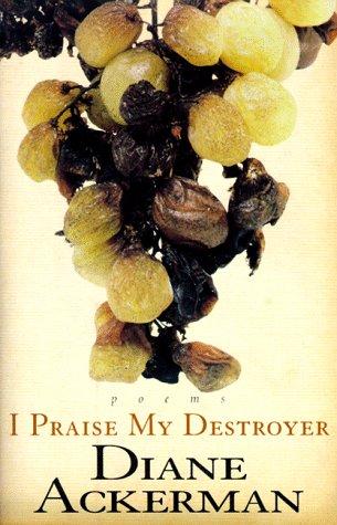 Diane Ackerman: I praise my destroyer (1998, Random House)