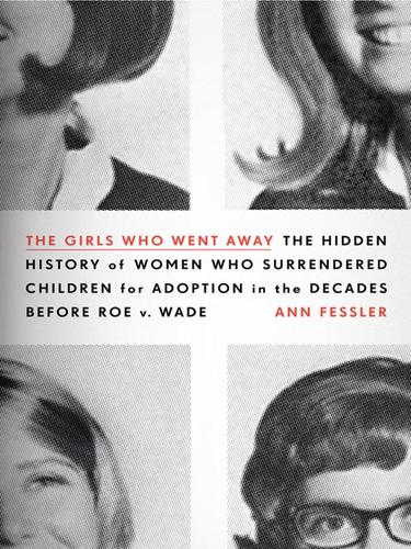Ann Fessler: The Girls Who Went Away (EBook, 2008, Penguin Group USA, Inc.)
