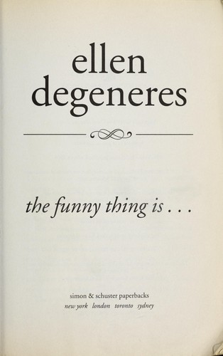 Ellen DeGeneres: The funny thing is-- (2004, Simon & Schuster)