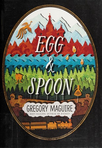 Gregory Maguire: Egg & spoon (Hardcover, 2014, Candlewick Press)
