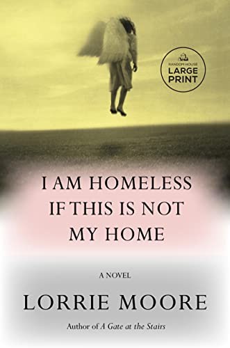 Lorrie Moore: I Am Homeless If This Is Not My Home (2023, Diversified Publishing, Random House Large Print)