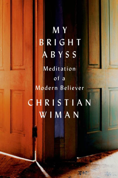 Christian Wiman: My Bright Abyss (2012, Farrar, Straus and Giroux)