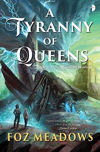 Foz Meadows: A Tyranny of Queens (Manifold Worlds Book 2) (2017, Angry Robot)