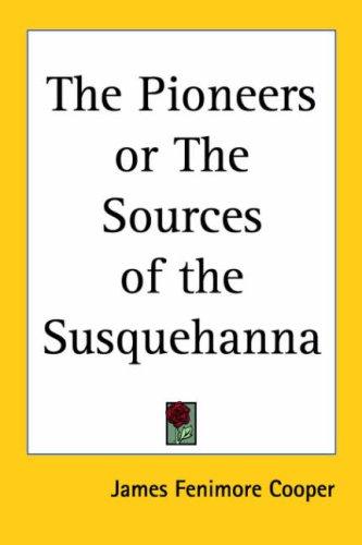 James Fenimore Cooper: The Pioneers or The Sources of the Susquehanna (Paperback, 2005, Kessinger Publishing, LLC)